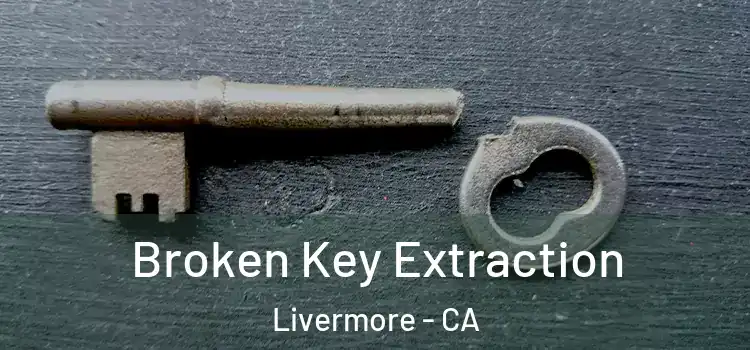 Broken Key Extraction Livermore - CA