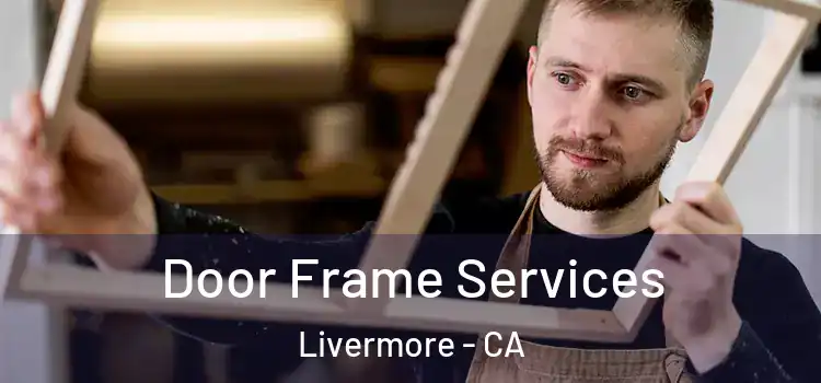 Door Frame Services Livermore - CA