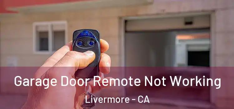  Garage Door Remote Not Working Livermore - CA