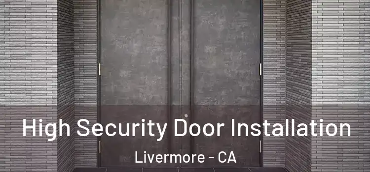 High Security Door Installation Livermore - CA