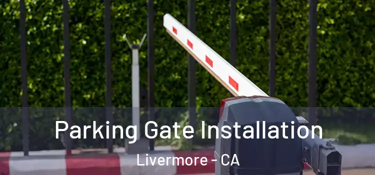 Parking Gate Installation Livermore - CA